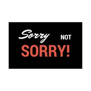 Sorry Not Sorry T-Shirt