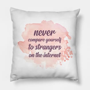 NEVER Compare Yourself To Strangers On The Internet Pillow