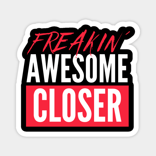 Freakin Awesome Closer Magnet by Closer T-shirts