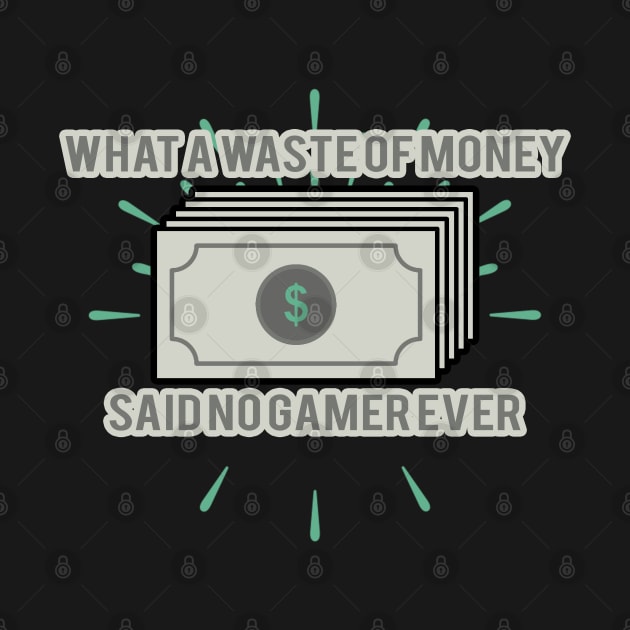 What A Waste Of Money Said No Gamer Ever by StreetDesigns