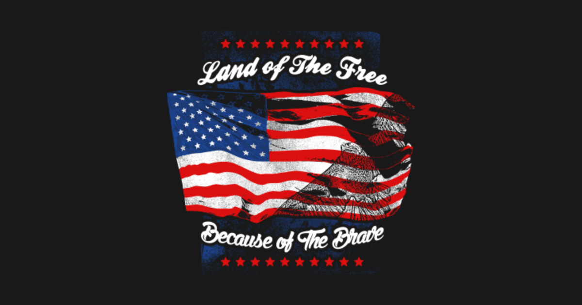 Land of the free because of the brave Land Of The Free Because Of The Brave Posters and Art Land of the free because of the brave Land Of The Free Because Of The Brave Posters and Art