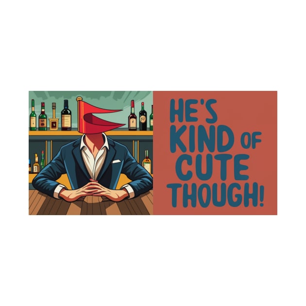 He's kind of cute though - Red Flag Dates by Melty Shirts