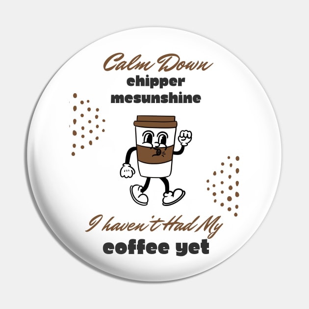 Calm Down Chipper McSunshine Coffee Shirt - Witty Morning Message Tee - Daily Wear for Coffee Fans - Fun Birthday Gift Pin by TeeGeek Boutique