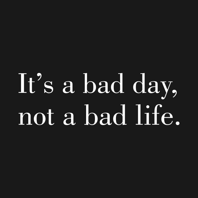 motivational words: its a bad day not a bad life by King Chris