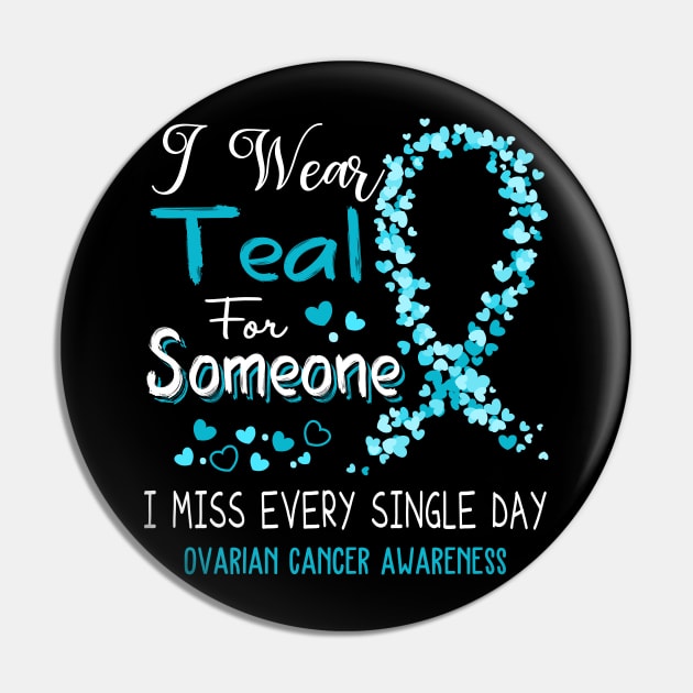 I Wear Teal For Someone I Miss Every Single Day Ovarian Cancer Awareness Support Ovarian Cancer Warrior Gifts Pin by ThePassion99