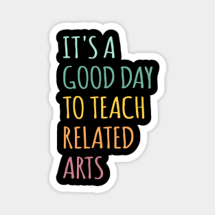 It's A Good Day To Teach Related Arts Magnet