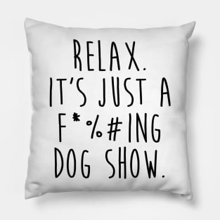 Relax. It's just a f*#%king dog show. Pillow