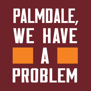 Palmdale - We Have A Problem T-Shirt