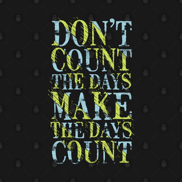 don t count the days make the days count by Mako Design 