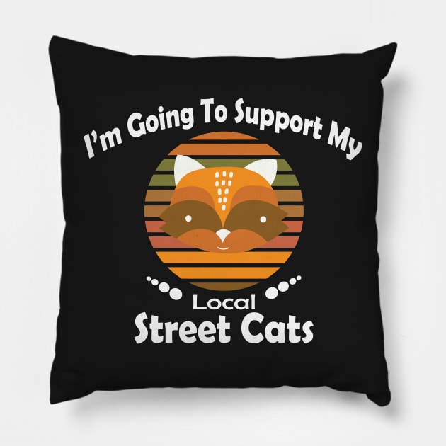 I'm Going To Support My Local Street Cats - Great Gift For Woman - Raccoon Lover Gift Pillow by WassilArt