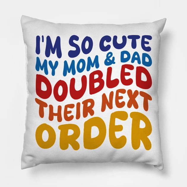 i'm so cute my mom and dad doubled their next order Pillow by mdr design