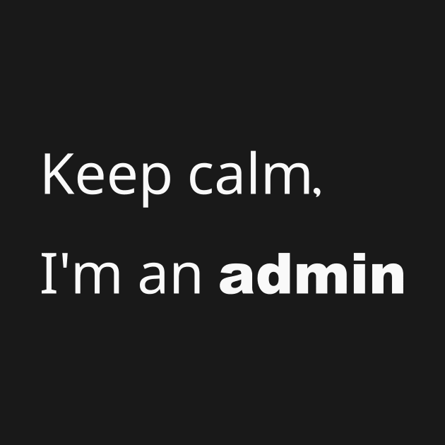 Keep Calm, i am an admin by FunkyFarmer26