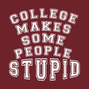 COLLEGE MAKES SOME PEOPLE STUPID T-Shirt