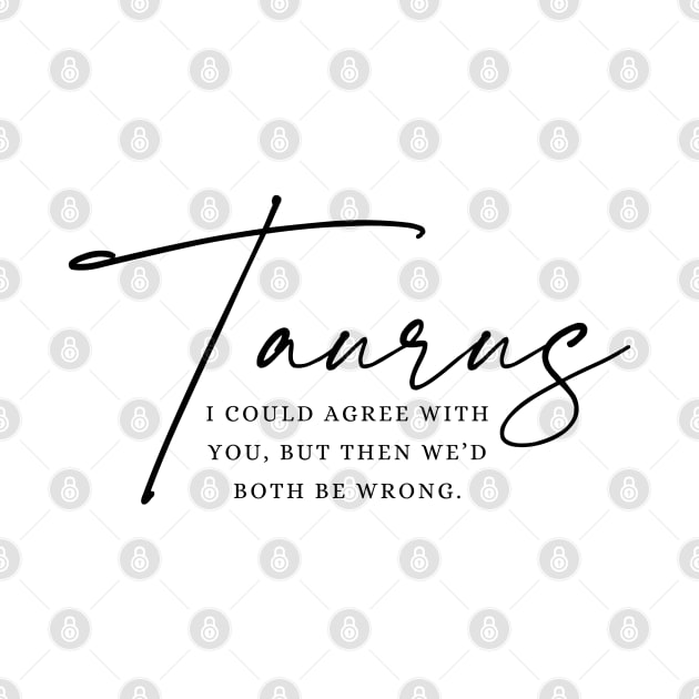 Taurus - I Could Agree With You, But Then We'd Both Be Wrong | Witty Zodiac by JT Digital