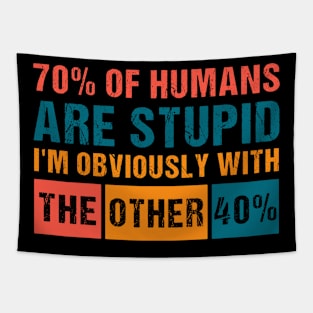 70% of humans are Stupid I'm with the other 40% Funny Humor Tapestry