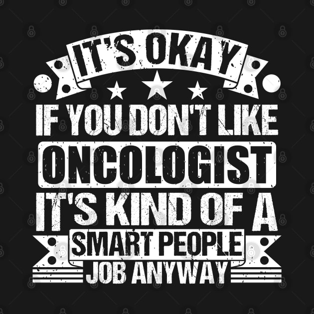 Oncologist lover It's Okay If You Don't Like Oncologist It's Kind Of A Smart People job Anyway by Benzii-shop 