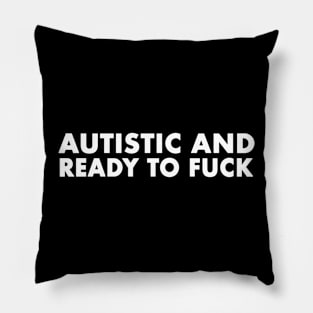 Autistic And Ready To F*ck Pillow