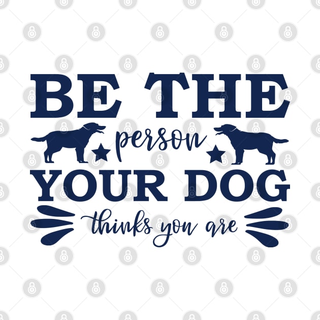 Be The Person Your Dog Thinks You Are by kazumi