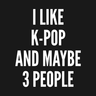 I like K-Pop and maybe 3 people T-Shirt