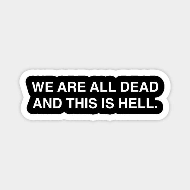 WE ARE ALL DEAD AND THIS IS HELL Magnet by TheCosmicTradingPost