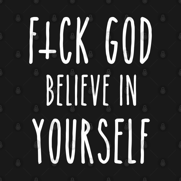 F*ck God, Believe in Yourself by ShootTheMessenger