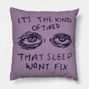 It's The Kind Of Tired That Sleep Won't Fix - Depression, Aesthetic, Meme, Mental Health, Anxiety Pillow