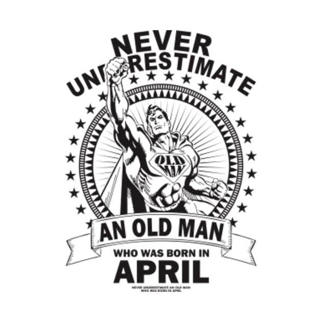 Never Underestimate An Old Man Who Was Born In April June T Shirt