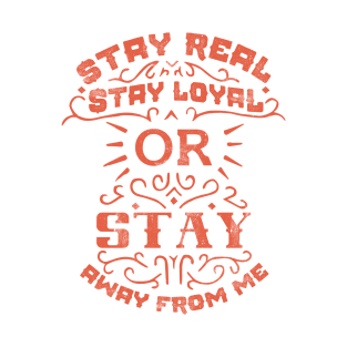 Stay real, stay loyal or stay away from me T-Shirt