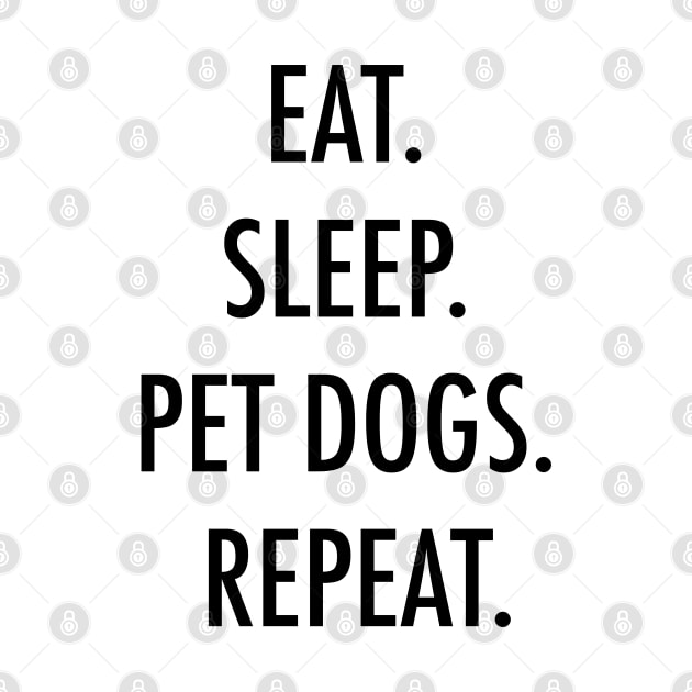 Eat. Sleep. Pet dogs. Repeat. by Kobi
