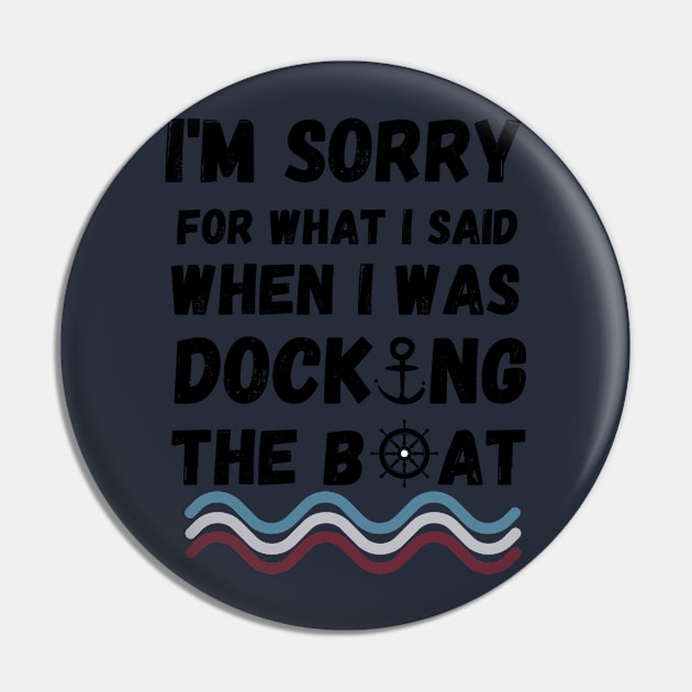 I'm Sorry For What I Said When I Was Docking The Boat - boating gift idea Pin by yassinebd