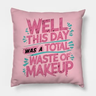 Well, this day was a total waste of makeup Pillow