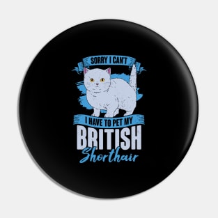 Sorry I Can't I Have To Pet My British Shorthair Pin