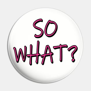 SO WHAT? Pin