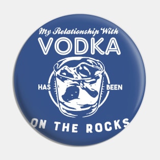 My Relationship with Vodka has been On The Rocks Pin