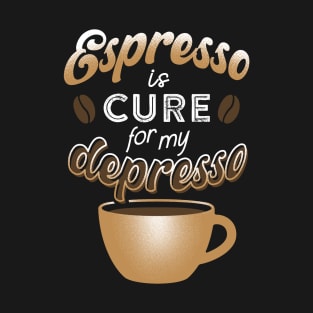 Espresso is cure for my depresso T-Shirt