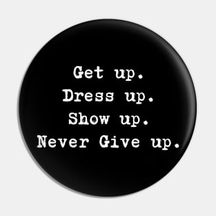 Motivational Quote - Get up. Dress up. Show up. Never Give up. Pin