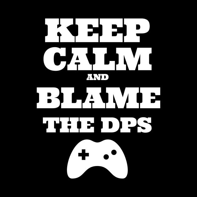 Keep Calm and blame the DPS by playerpup