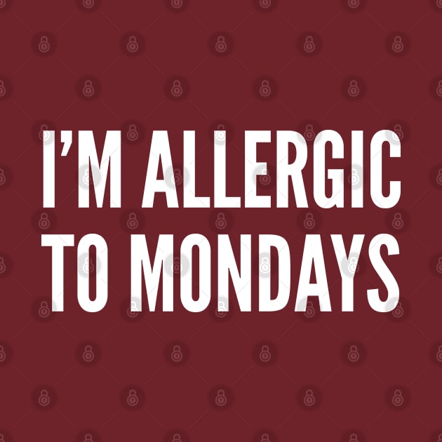 I'm Allergic To Mondays - Funny Slogan Statement Joke Humor by sillyslogans