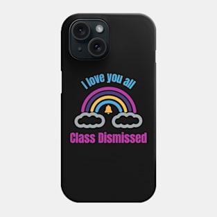 I love you all Class Dismissed. School is over Phone Case