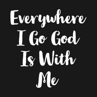 Everywhere I Go God Is With Me T-Shirt