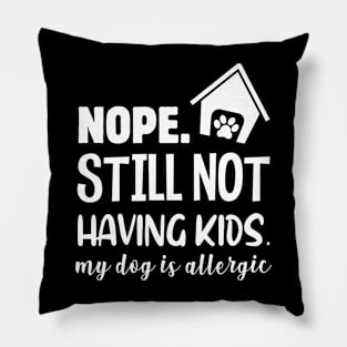 NOPE STILL NOT HAVING KIDS Pillow