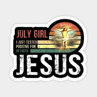 July Girl I Just Tested Positive for in Faith Jesus Lover T-Shirt Magnet