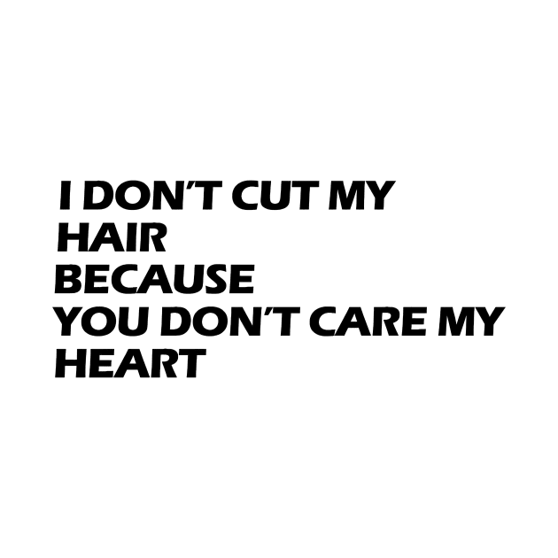 I don't cut my hair because you don't care my heart black letters by NivestaMelo