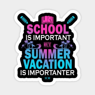 School Is Important But Summer Vacation Is Importanter Magnet