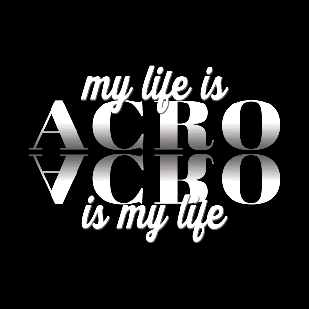 My Life Is Acro - Acro Is My Life by XanderWitch Creative