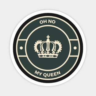 Oh No my Queen Magnet