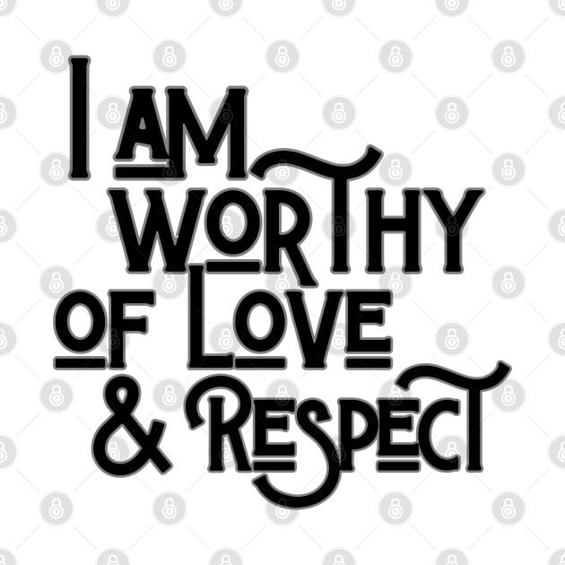 You Are Worthy Of Love And Respect by Annabelhut