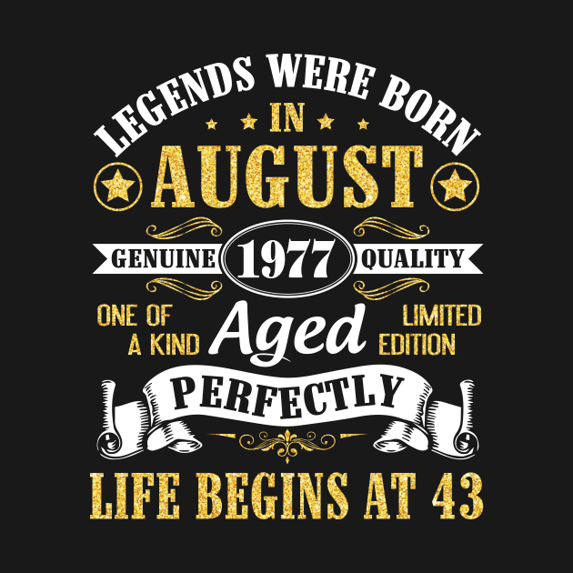 Legends Were Born In August 1977 Genuine Quality Aged Perfectly Life Begins At 43 Years Old Birthday by bakhanh123