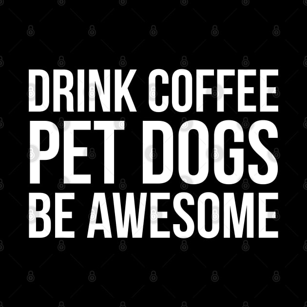 Drink Coffee Pet Dogs Be Awesome by evokearo