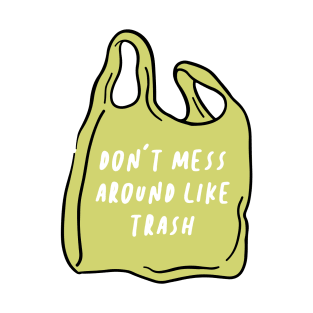 don't mess around like trash T-Shirt